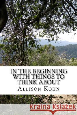 In the Beginning With things to Think About: On The Book of Genesis Kohn, Allison 9781536829792 Createspace Independent Publishing Platform