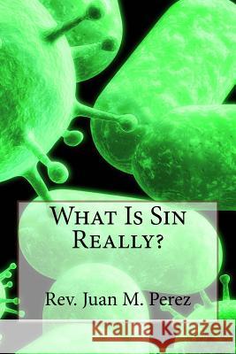 What Is Sin Really? Rev Juan M. Perez 9781536829907 Createspace Independent Publishing Platform