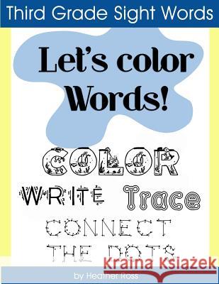 Third Grade Sight Words: Let's Color Words! Trace, write, connect the dots and learn to spell! 8.5 x 11 size, 100 pages! Heather Ross, Diary Journal Book 9781536829921 Createspace Independent Publishing Platform