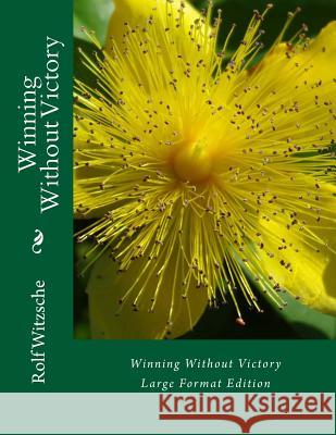 Winning Without Victory (Large): Large Format Edition Rolf A. F. Witzsche 9781536830767 Createspace Independent Publishing Platform