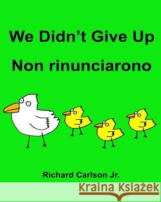 We Didn't Give Up Non rinunciarono: Children's Picture Book English-Italian (Bilingual Edition) Carlson Jr, Richard 9781536831382 Createspace Independent Publishing Platform