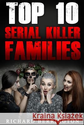top 10 family serial killers Berrington, Richard 9781536831924 Createspace Independent Publishing Platform