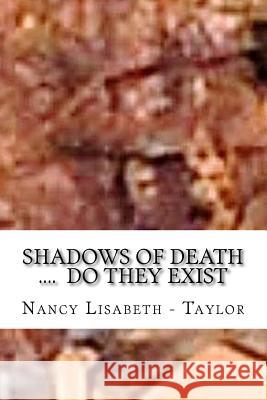 Shadows of Death....Do they Exsist: I See Them Everywhere Lisabeth -. Taylor, Nancy Joyce 9781536832365