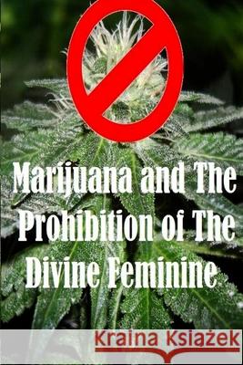 Marijuana and The Prohibition of The Divine Feminine Campbell, James 9781536832730 Createspace Independent Publishing Platform