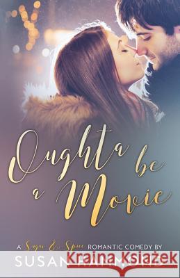 Oughta Be a Movie: a Sugar-&-Spice romantic comedy Hammond, Susan 9781536833065