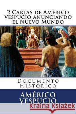 2 Cartas de Americo Vespucio anunciando el Nuevo Mundo: Documento Historico Hernandez B., Martin 9781536833348 Createspace Independent Publishing Platform