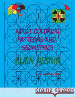 Patterns and Geometrics by Alien Design vol 1: Adult Coloring with a twist I. M. Auslander 9781536833836