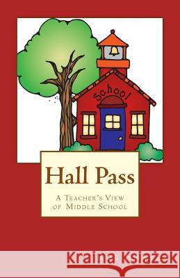 Hall Pass: A Teacher's View of Middle School Rob Shaver 9781536834260