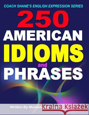 250 American Idioms and Phrases: 451 To 700 English Idiomatic Expressions with practical examples & conversations Nabeel, Muhammad 9781536834659 Createspace Independent Publishing Platform