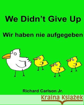 We Didn't Give Up Wir haben nie aufgegeben: Children's Picture Book English-German (Bilingual Edition) Carlson Jr, Richard 9781536834765 Createspace Independent Publishing Platform
