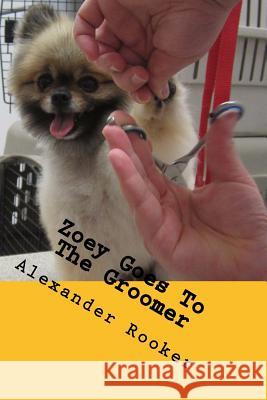 Zoey Goes To The Groomer Rooker, Alexander 9781536834796 Createspace Independent Publishing Platform