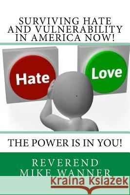 Surviving Hate And Vulnerability In America Now!: The Power Is In You! Wanner, Reverend Mike 9781536834857