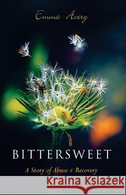 Bittersweet: A Story of Abuse & Recovery Emma Avery 9781536835304 Createspace Independent Publishing Platform