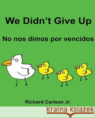 We Didn't Give Up No nos dimos por vencidos: Children's Picture Book English-Spanish (Spain) (Bilingual Edition) Carlson Jr, Richard 9781536836356 Createspace Independent Publishing Platform
