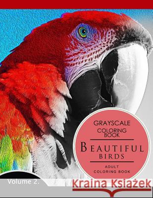 Beautiful Birds Volume 2: Grayscale coloring books for adults Relaxation (Adult Coloring Books Series, grayscale fantasy coloring books) Grayscale Fantasy Publishing 9781536837001 Createspace Independent Publishing Platform