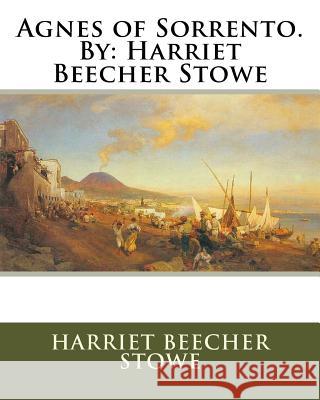 Agnes of Sorrento. By: Harriet Beecher Stowe Stowe, Harriet Beecher 9781536837087