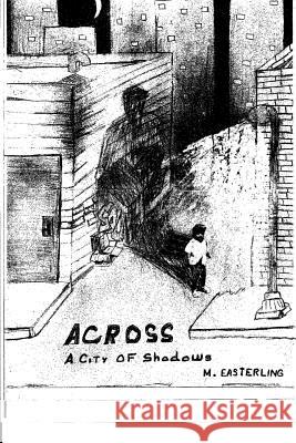 Across a City of Shadows Mark Anthony Easterling Lauyona Latrish Booker Angelica Markay McDaniel 9781536837285 Createspace Independent Publishing Platform