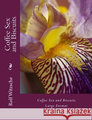 Coffee Sex and Biscuits (Large): Large Format Rolf A. F. Witzsche 9781536837353 Createspace Independent Publishing Platform