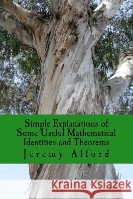 Simple Explanations of Some Useful Mathematical Identities and Theorems Jeremy Alford 9781536837605 Createspace Independent Publishing Platform