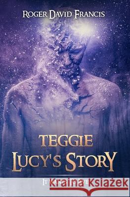 Teggie Lucy's Story: It Wants to Live! Roger David Francis 9781536838749
