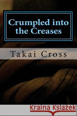 Crumpled into the Creases Cross, Takai 9781536841268 Createspace Independent Publishing Platform