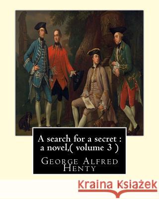 A search for a secret: a novel, By G. A. Henty ( volume 3 ) Original Classics: George Alfred Henty Henty, G. a. 9781536841589 Createspace Independent Publishing Platform