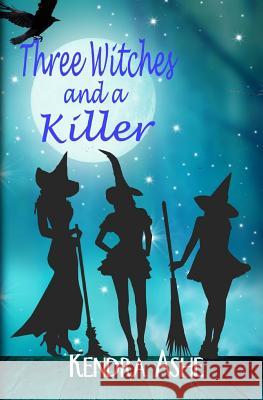 Three Witches and a Killer: Wicked Western Witches Book 1 Kendra Ashe 9781536842470 Createspace Independent Publishing Platform