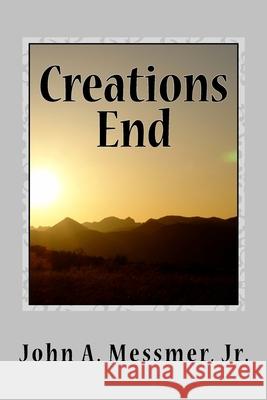 Creations End John A. Messme 9781536842616 Createspace Independent Publishing Platform