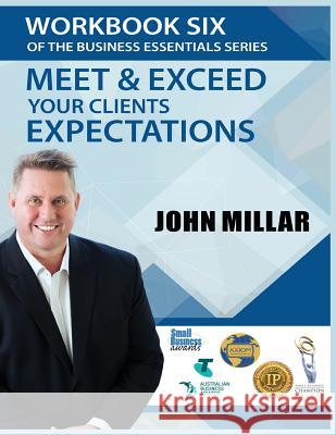 Workbook Six of The Business Essentials Series: Meet and Exceed Your Clients Expectations Millar, John 9781536843491