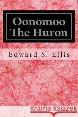 Oonomoo The Huron Ellis, Edward S. 9781536843637