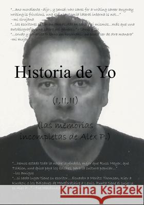 Historia de Yo ( v.I, II, III): (las memorias incompletas de Alex P.) Piret, Alex 9781536844115 Createspace Independent Publishing Platform