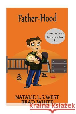 Fatherhood: A survival Guide for the first time dad White, Brad 9781536844573 Createspace Independent Publishing Platform