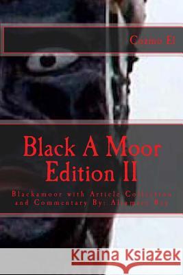 Blackamoor Edition II: Blackamoor with Article Collection and Commentary By: Aljamere Bey Aljamere Bey Cozmo El 9781536844887 Createspace Independent Publishing Platform