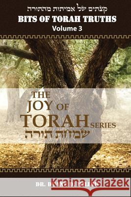 Bits of Torah Truths, Volume 3, The Joy of Torah Miller, Duane D. 9781536845068 Createspace Independent Publishing Platform