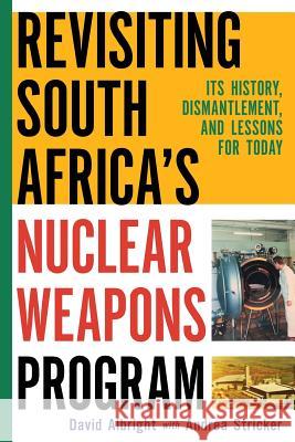 Revisiting South Africa's Nuclear Weapons Program: Its History, Dismantlement, and Lessons for Toda Andrea Stricker, David H Albright 9781536845655 Createspace Independent Publishing Platform