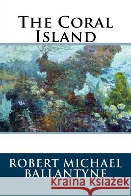 The Coral Island Robert Michael Ballantyne 9781536846775 Createspace Independent Publishing Platform