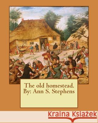 The old homestead. By: Ann S. Stephens Stephens, Ann S. 9781536847512 Createspace Independent Publishing Platform