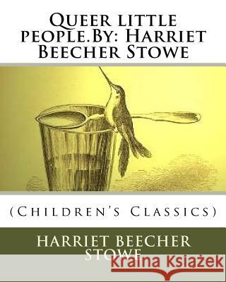 Queer little people.By: Harriet Beecher Stowe: (Children's Classics) Stowe, Harriet Beecher 9781536848977 Createspace Independent Publishing Platform