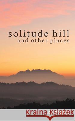 Solitude Hill and Other Places Les Rogers 9781536849165