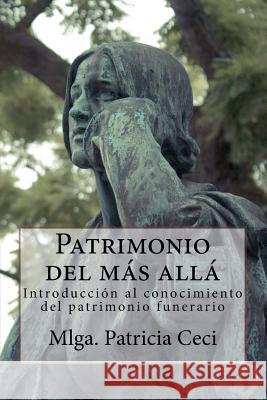 Patrimonio del mas alla: Introduccion al conocimiento del patrimonio funerario Ceci, Patricia Elsa 9781536850864 Createspace Independent Publishing Platform