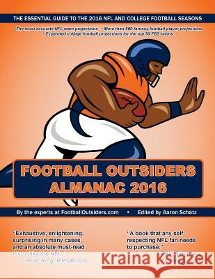 Football Outsiders Almanac 2016: The Essential Guide to the 2016 NFL and College Football Seasons Aaron Schatz Mike Tanier Vincent Verhei 9781536851175 Createspace Independent Publishing Platform