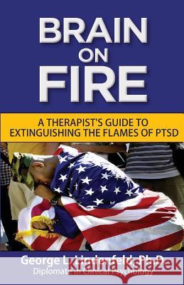 Brain On Fire: : A Therapist's Guide to Extinguishing the Flames of PTSD (Black and White Edition) Lindenfeld Ph. D., George L. 9781536851533