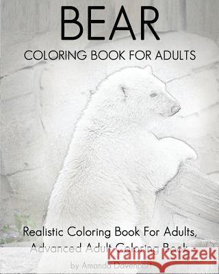Bear Coloring Book For Adults: Realistic Coloring Book For Adults, Advanced Adult Coloring Book. Davenport, Amanda 9781536854039 Createspace Independent Publishing Platform