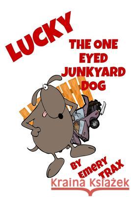 Lucky the One-Eyed Junkyard Dog: A Beginning Readers Chapter Book (Chapter Books for Kids, Age 8 and Up) Emery Trax 9781536856569 Createspace Independent Publishing Platform