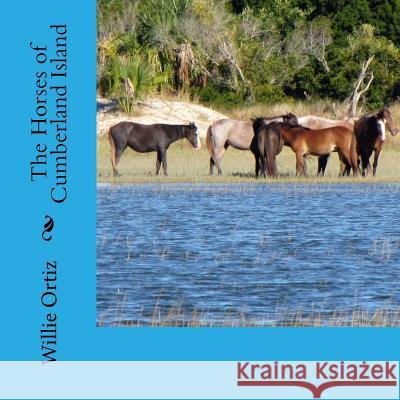 The Horses of Cumberland Island MR Willie Ortiz 9781536857344 Createspace Independent Publishing Platform