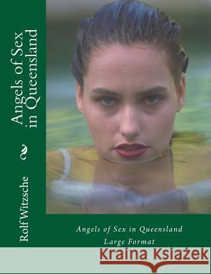 Angels of Sex in Queensland (Large): Large Format Rolf A. F. Witzsche 9781536857993 Createspace Independent Publishing Platform