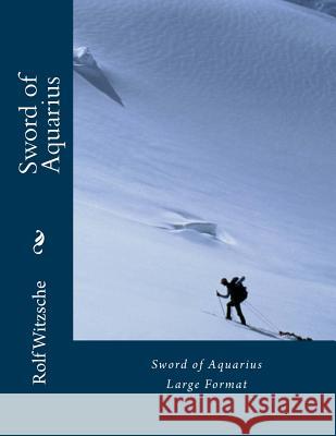 Sword of Aquarius (Large): Large Format Rolf A. F. Witzsche 9781536858334 Createspace Independent Publishing Platform