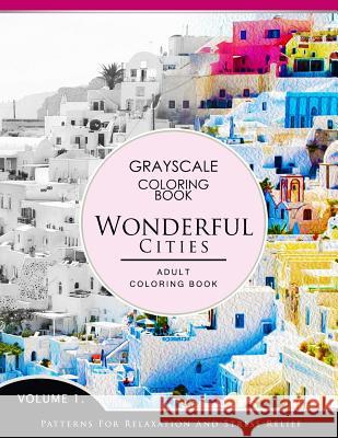 Wonderful Cities Volume 1: Grayscale coloring books for adults Relaxation (Adult Coloring Books Series, grayscale fantasy coloring books) Grayscale Fantasy Publishing 9781536859034 Createspace Independent Publishing Platform
