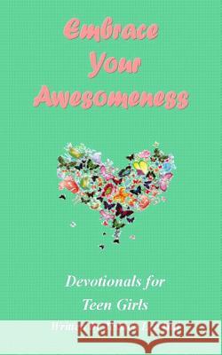 Embrace Your Awesomeness: Devotionals for Teen Girls Jessica Leeann 9781536859430 Createspace Independent Publishing Platform