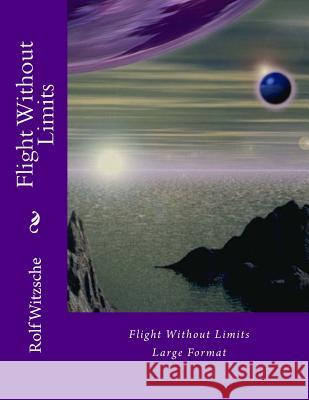 Flight Without Limits (Large): Large Format Rolf A. F. Witzsche 9781536859607 Createspace Independent Publishing Platform